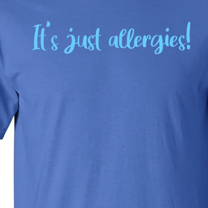 It's Just Allergies Meaningful Gift Tall T-Shirt