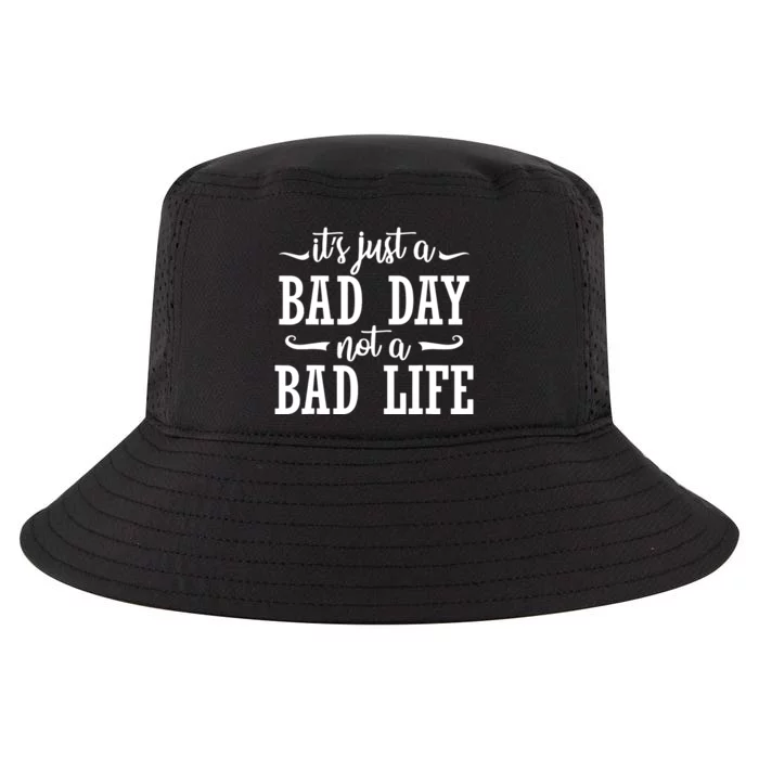 Its Just A Bad Day Not A Bad Life Cool Comfort Performance Bucket Hat