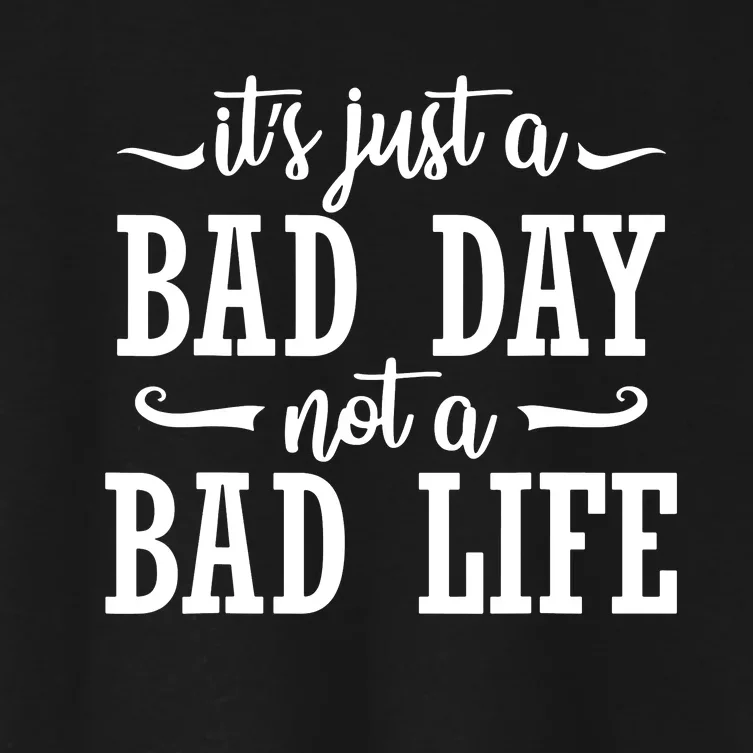 Its Just A Bad Day Not A Bad Life Women's Crop Top Tee