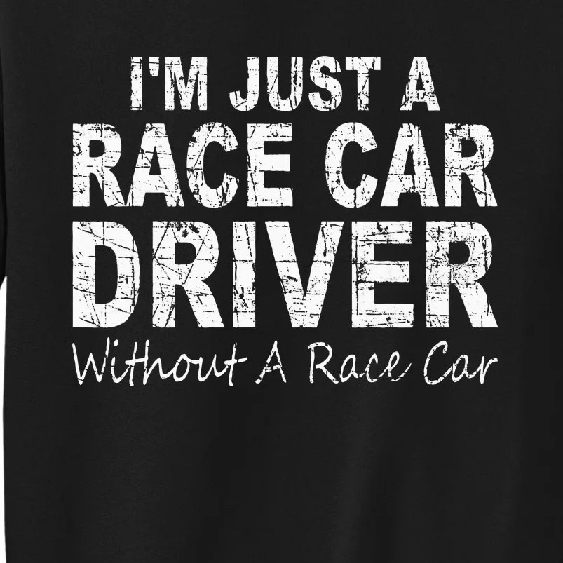 IM Just A Race Car Driver Without A Race Car Saying Tall Sweatshirt