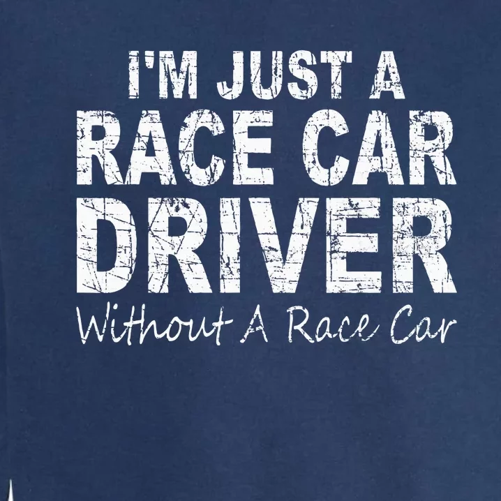 IM Just A Race Car Driver Without A Race Car Saying Garment-Dyed Sweatshirt