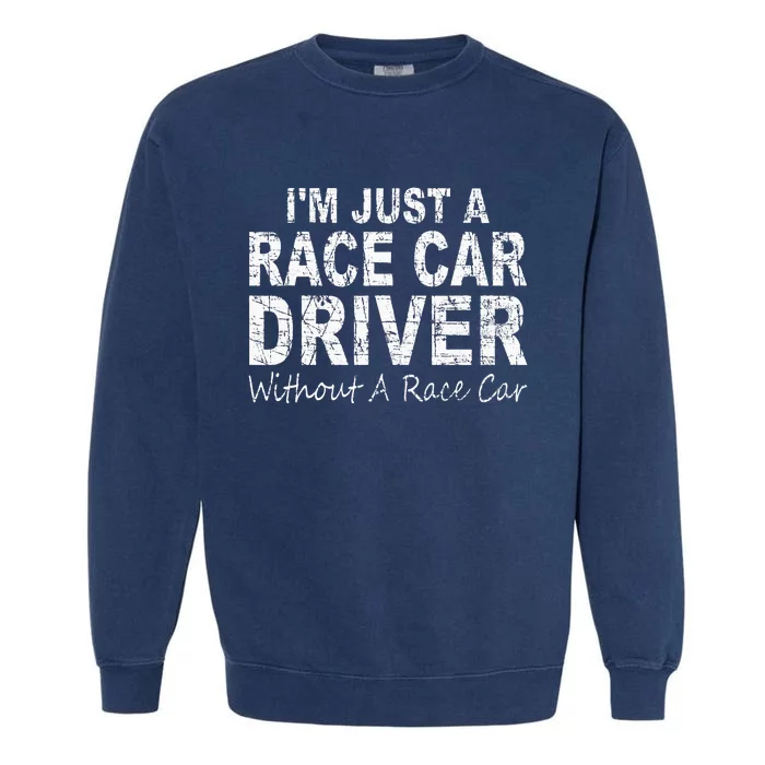 IM Just A Race Car Driver Without A Race Car Saying Garment-Dyed Sweatshirt