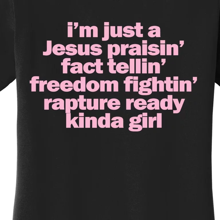 IM Just A Jesus Praisin Fact Tellin Freedom Fightin Rapture Ready Kinda Girl Women's T-Shirt