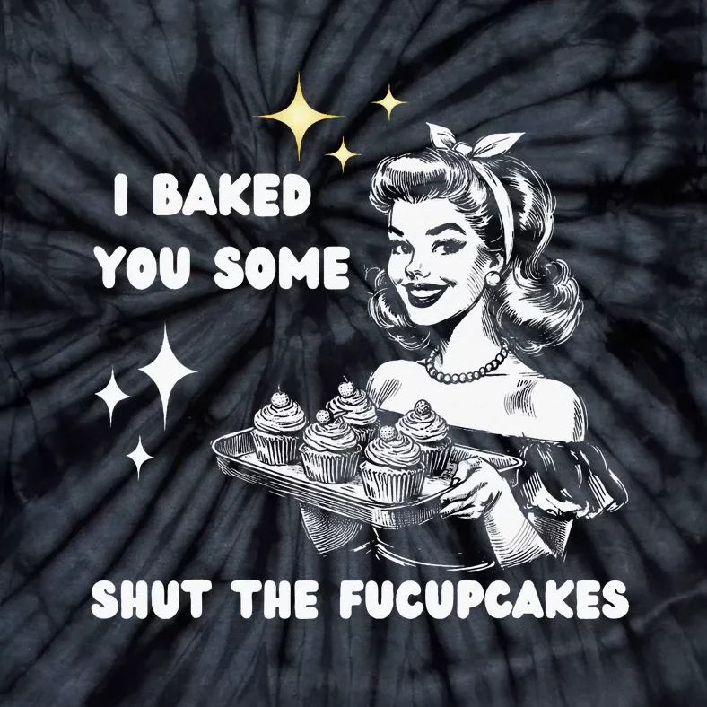 I Just Baked You Some Shut The Fucupcakes Bakers Baking Mom Tie-Dye T-Shirt