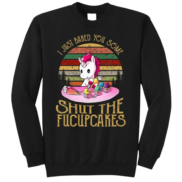 I Just Baked You Some Shut The Fucupcakes Unicorn Baker Tall Sweatshirt