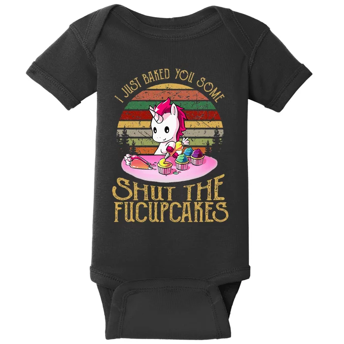 I Just Baked You Some Shut The Fucupcakes Unicorn Baker Baby Bodysuit