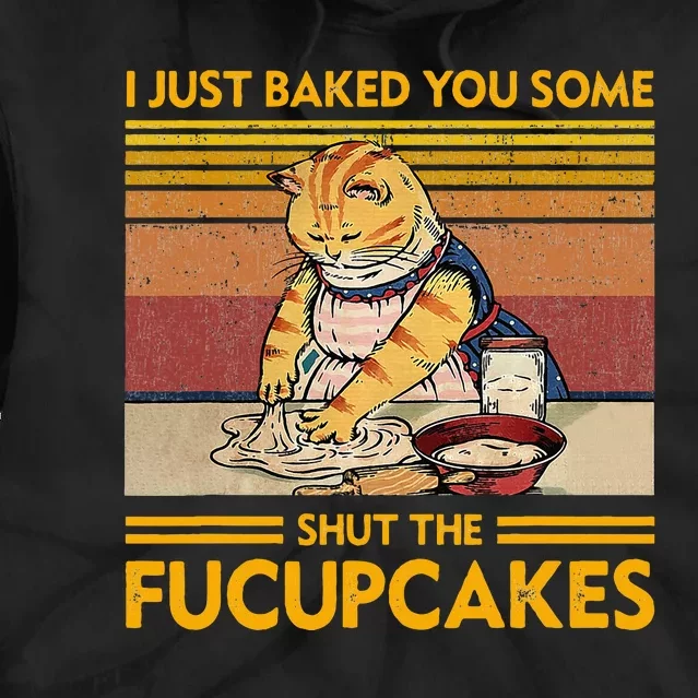 I Just Baked You Some Shut The Fucupcakes Tie Dye Hoodie