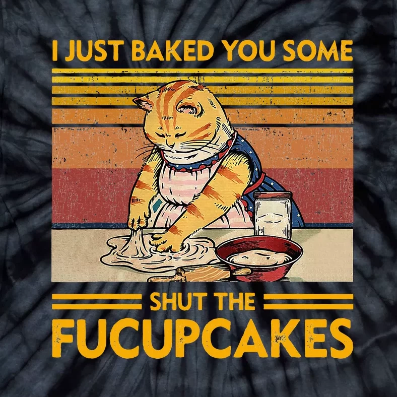 I Just Baked You Some Shut The Fucupcakes Tie-Dye T-Shirt