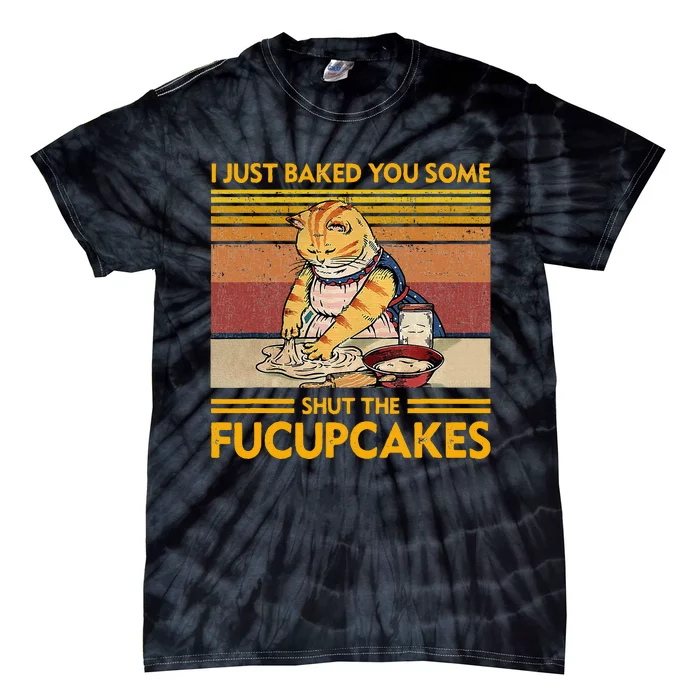 I Just Baked You Some Shut The Fucupcakes Tie-Dye T-Shirt