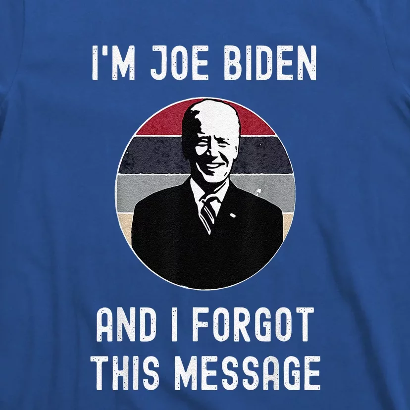 I'm Joe Biden And I Forgot This Message Funny Political T-Shirt