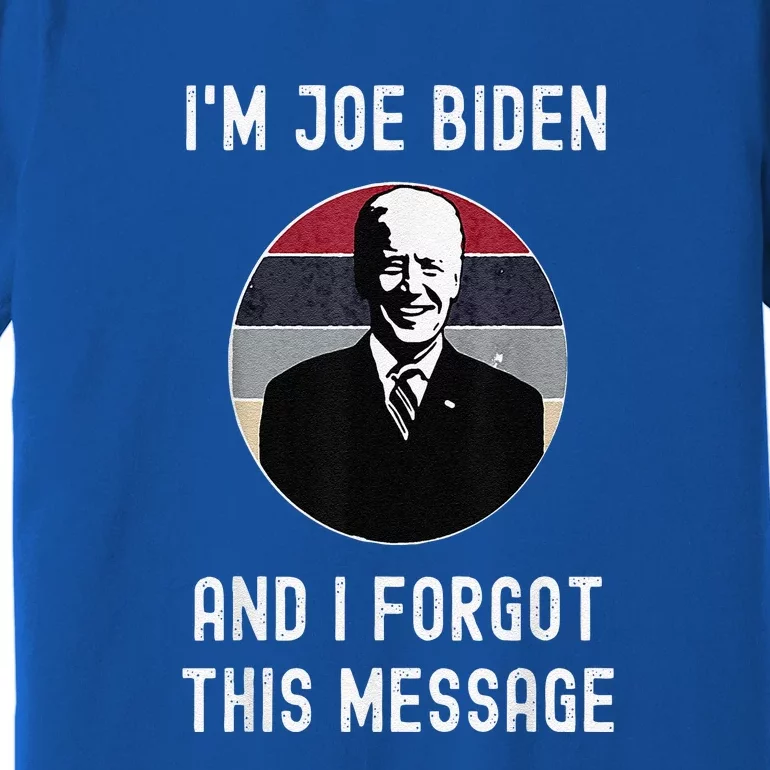 I'm Joe Biden And I Forgot This Message Funny Political Premium T-Shirt