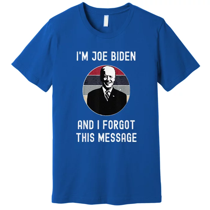 I'm Joe Biden And I Forgot This Message Funny Political Premium T-Shirt