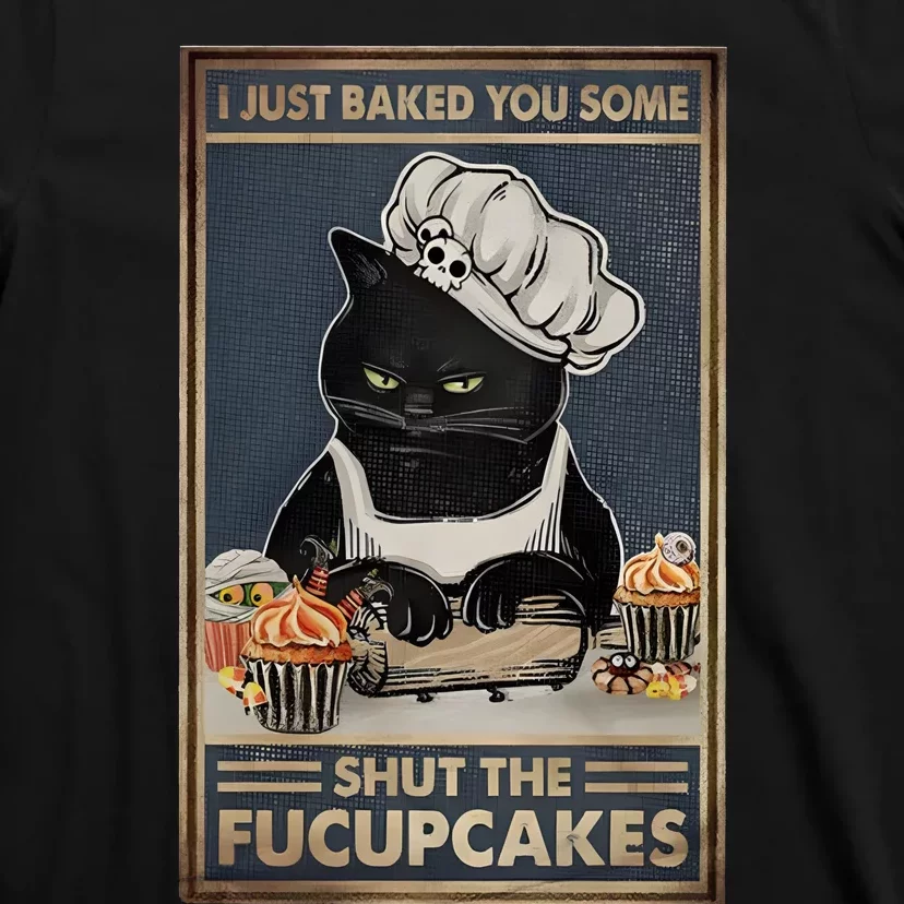 I Just Baked You Some Shut The Fucupcakes Funny Black Cat T-Shirt