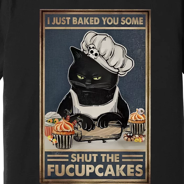 I Just Baked You Some Shut The Fucupcakes Funny Black Cat Premium T-Shirt