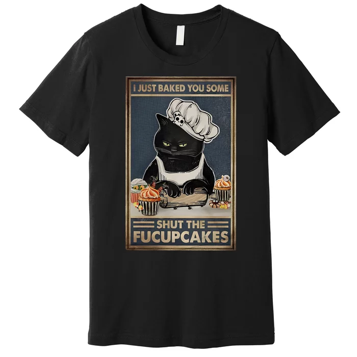 I Just Baked You Some Shut The Fucupcakes Funny Black Cat Premium T-Shirt