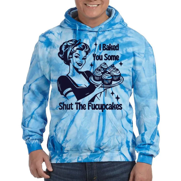 I Just Baked You Some Shut The Fucupcakes Tie Dye Hoodie