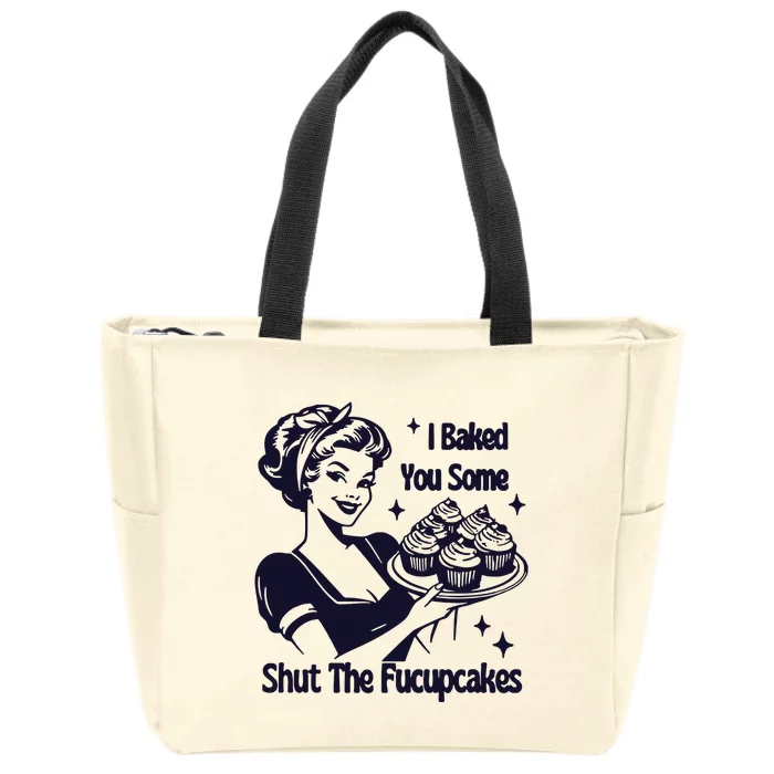 I Just Baked You Some Shut The Fucupcakes Zip Tote Bag