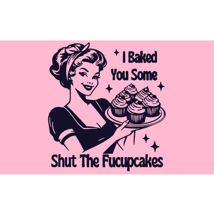 I Just Baked You Some Shut The Fucupcakes Bumper Sticker