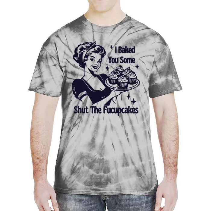 I Just Baked You Some Shut The Fucupcakes Tie-Dye T-Shirt