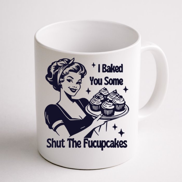 I Just Baked You Some Shut The Fucupcakes Front & Back Coffee Mug