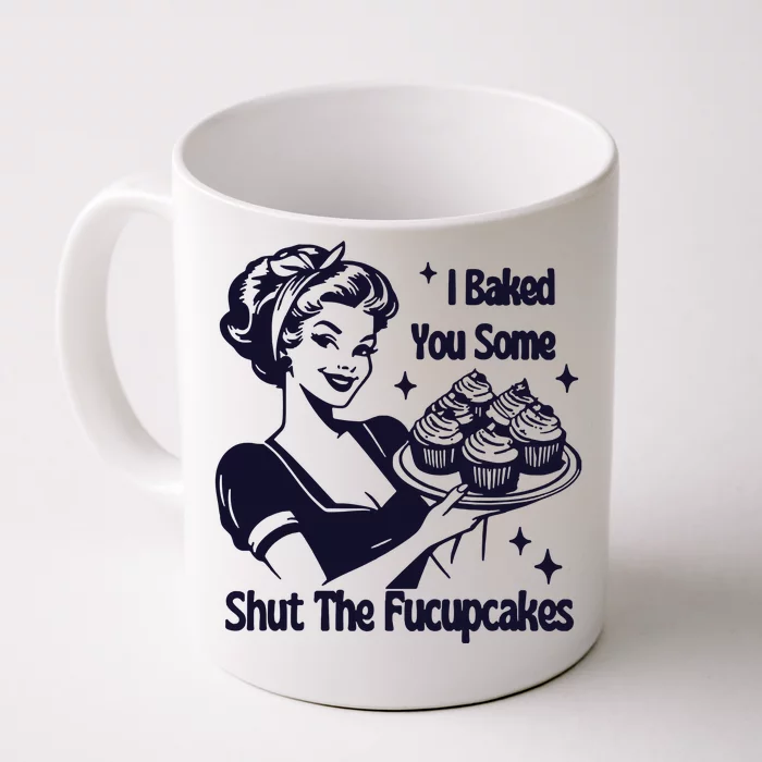 I Just Baked You Some Shut The Fucupcakes Front & Back Coffee Mug