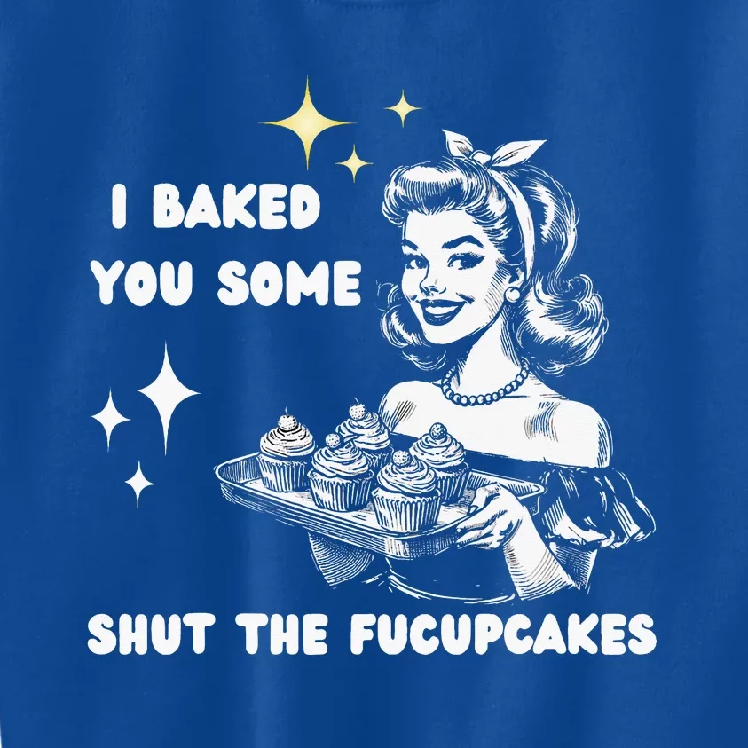 I Just Baked You Some Shut The Fucupcakes Kids Sweatshirt