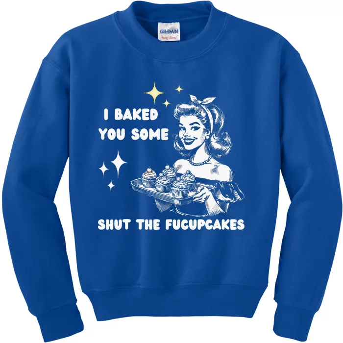 I Just Baked You Some Shut The Fucupcakes Kids Sweatshirt