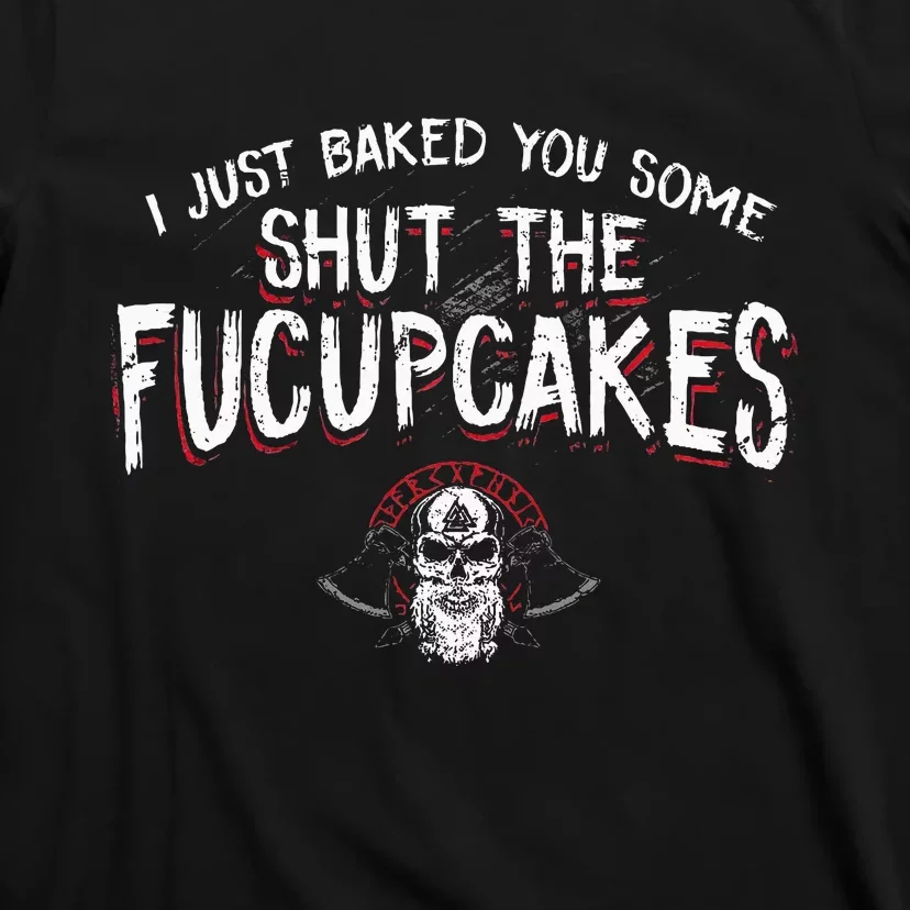 I Just Baked You Some Shut The Fucupcakes Viking T-Shirt