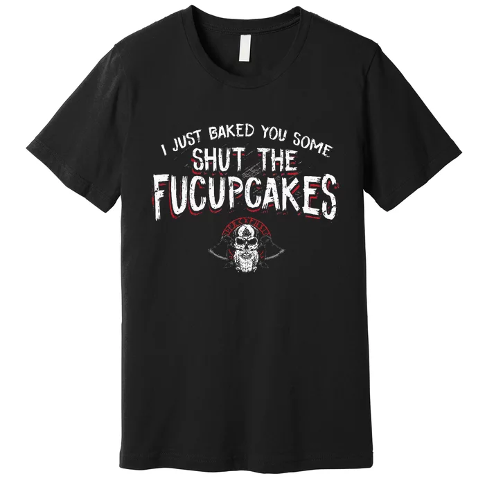 I Just Baked You Some Shut The Fucupcakes Viking Premium T-Shirt