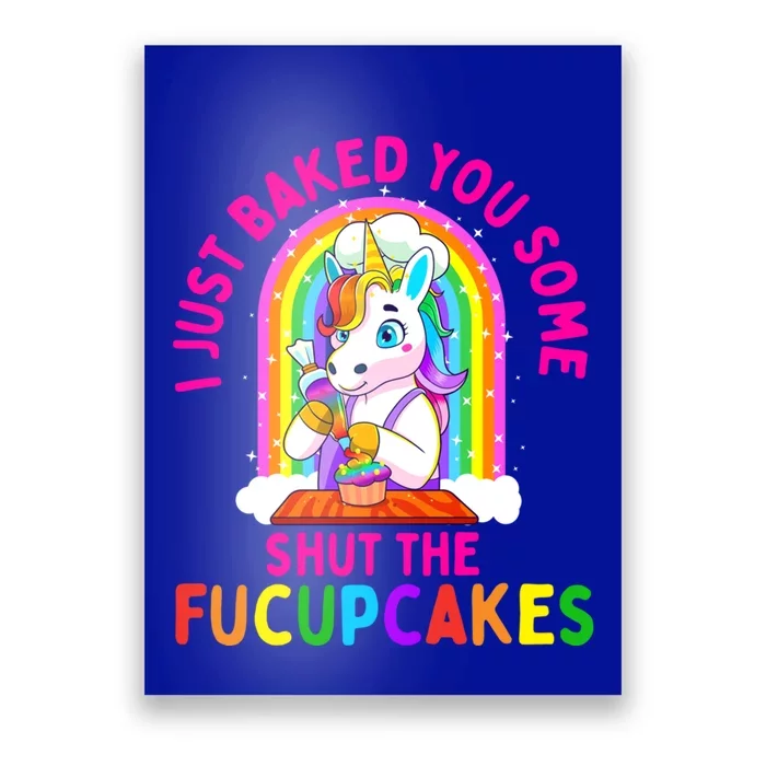 I Just Baked You Some Shut The Fucupcakes Funny Unicorn Gift Cool Gift Poster