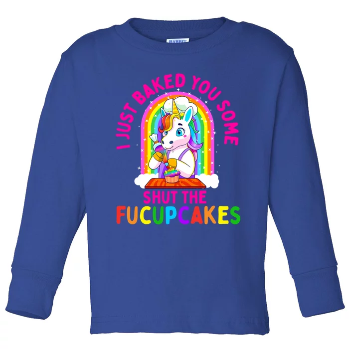 I Just Baked You Some Shut The Fucupcakes Funny Unicorn Gift Cool Gift Toddler Long Sleeve Shirt