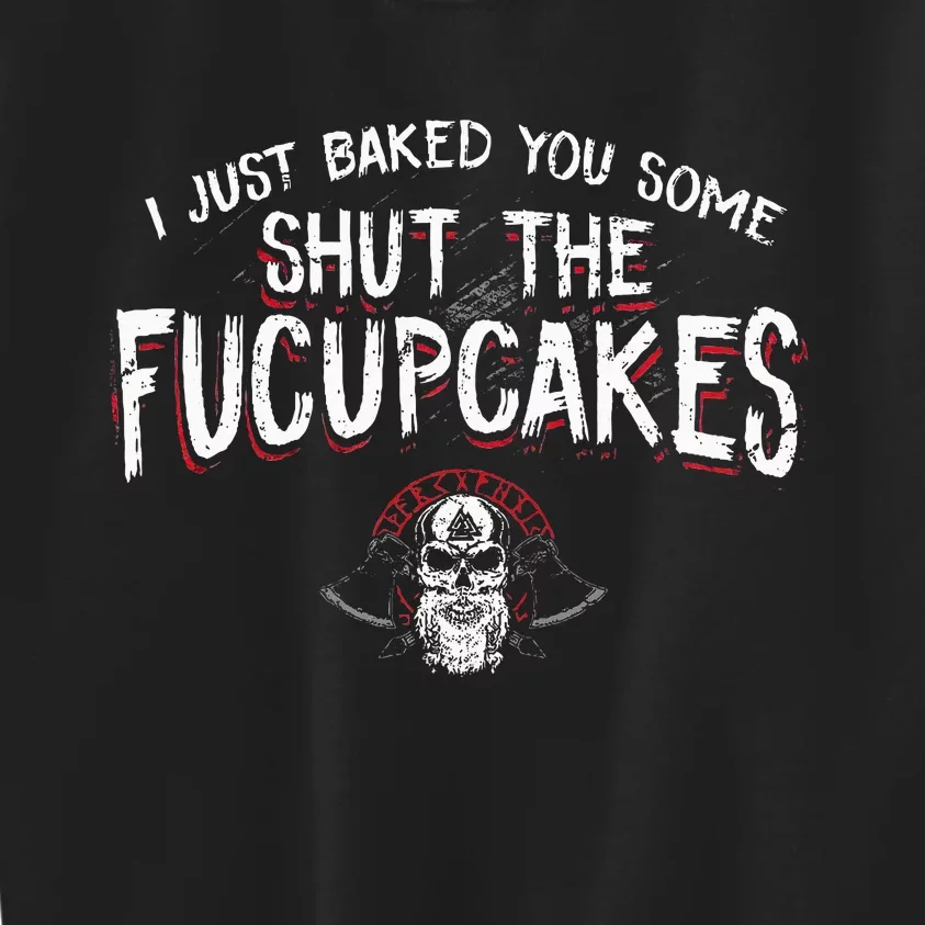 I Just Baked You Some Shut The Fucupcakes Viking Kids Sweatshirt