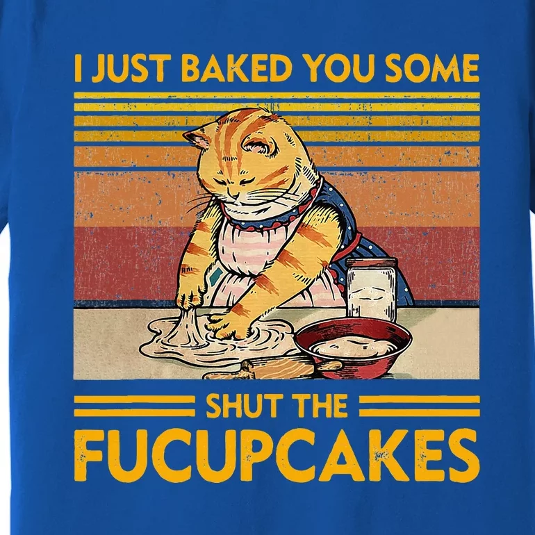 I Just Baked You Some Shut The Fucupcakes Premium T-Shirt