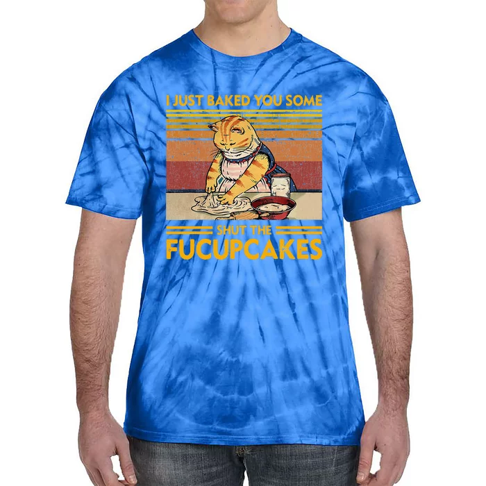 I Just Baked You Some Shut The Fucupcakes Tie-Dye T-Shirt