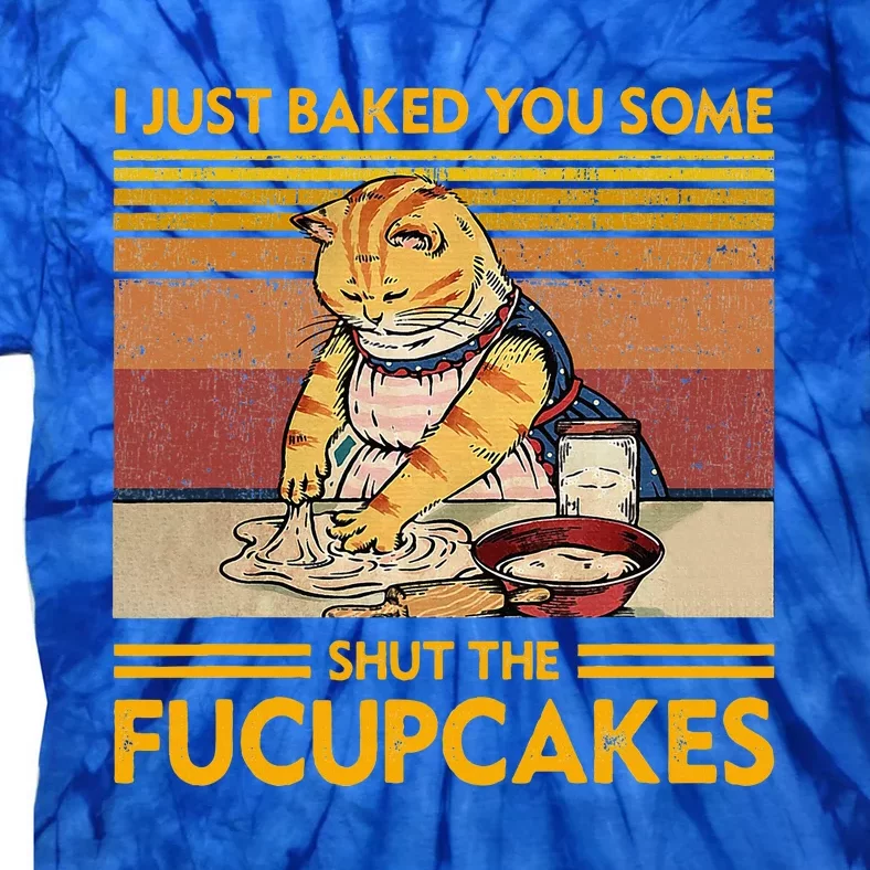 I Just Baked You Some Shut The Fucupcakes Tie-Dye T-Shirt