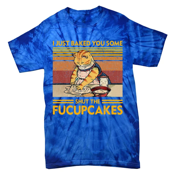 I Just Baked You Some Shut The Fucupcakes Tie-Dye T-Shirt