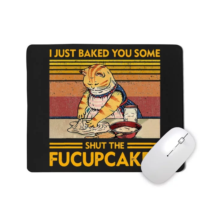 I Just Baked You Some Shut The Fucupcakes Mousepad