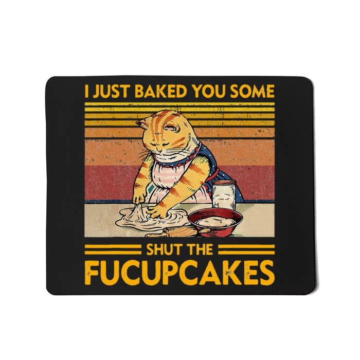 I Just Baked You Some Shut The Fucupcakes Mousepad