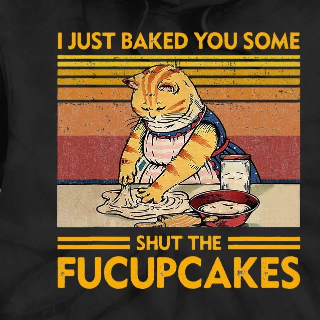 I Just Baked You Some Shut The Fucupcakes Tie Dye Hoodie