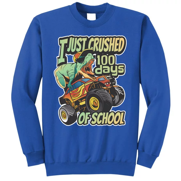 I Just Crushed 100 Days Of School Gift Monster Truck And Tgiftrex Gift Tall Sweatshirt