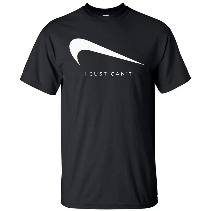 I Just CanT Funny Tall T-Shirt