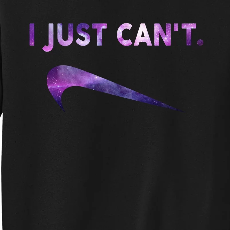 I Just Can't Funny Parody Galaxy Sweatshirt