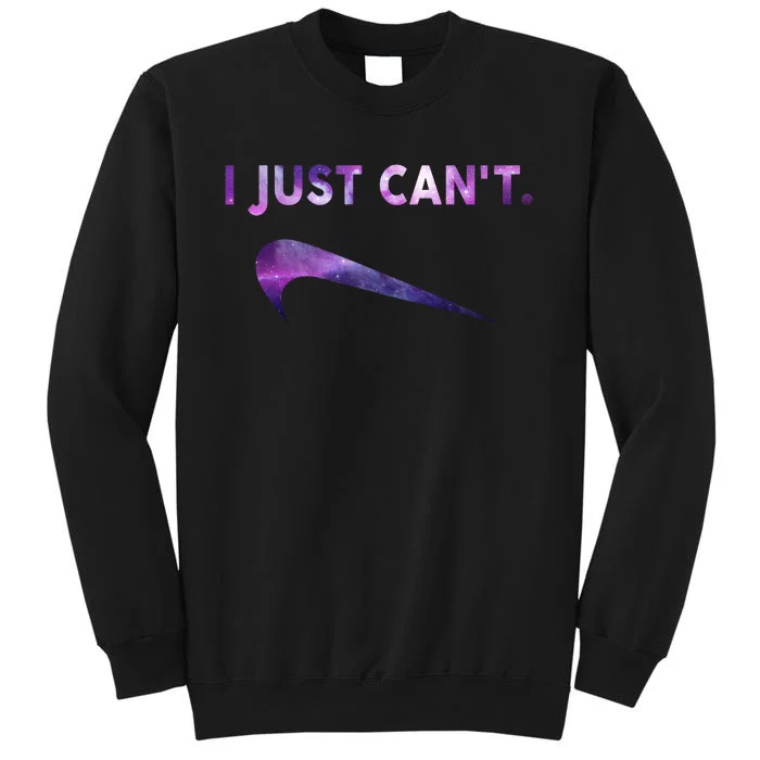 I Just Can't Funny Parody Galaxy Sweatshirt