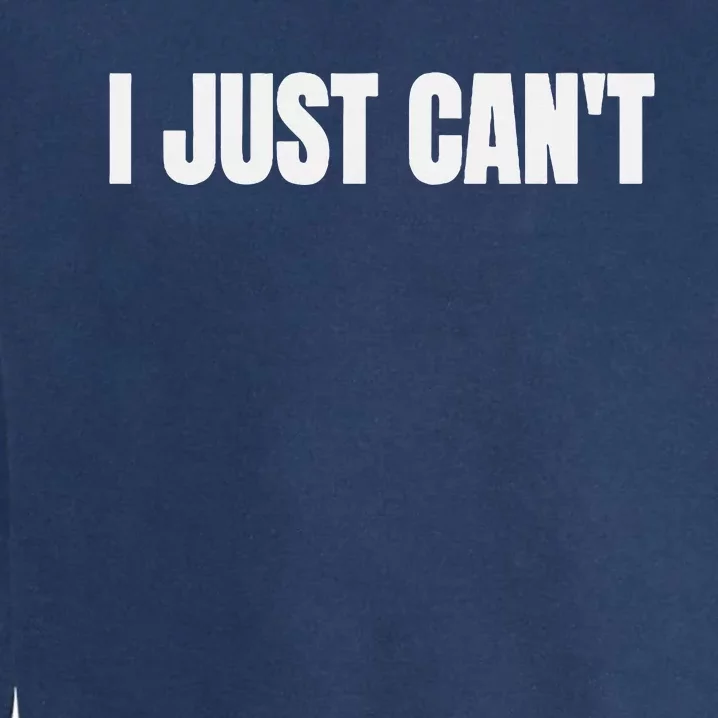 I Just Cant Garment-Dyed Sweatshirt