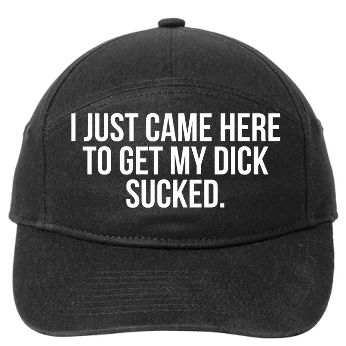 I Just Came Here To Get My Dick Sucked Offensive Funny 7-Panel Snapback Hat