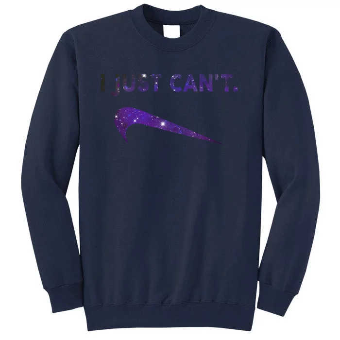 I Just Can't Funny Parody Galaxy Tall Sweatshirt