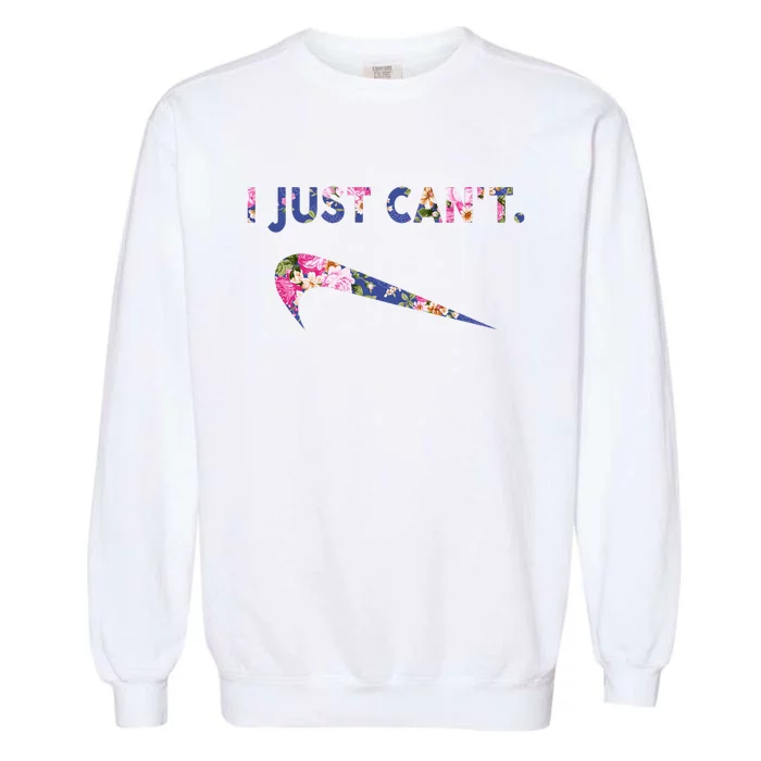 I Just Can't Funny Parody Floral Garment-Dyed Sweatshirt