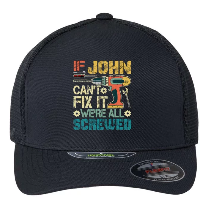 If John CanT Fix It WeRe All Screwed Funny Fathers Gift Flexfit Unipanel Trucker Cap