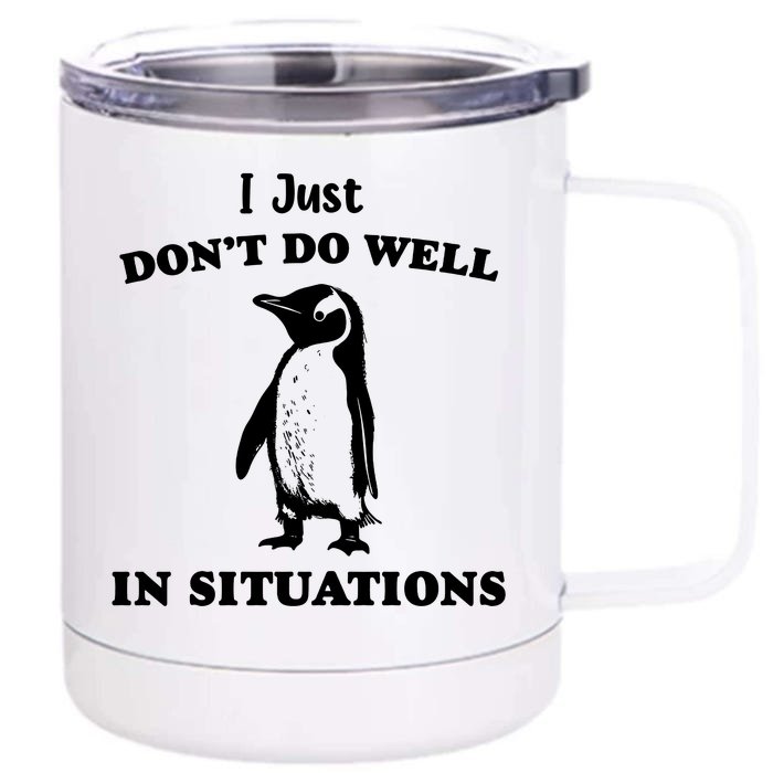 I Just Dont Do Well In Situations Funny Penguin Front & Back 12oz Stainless Steel Tumbler Cup