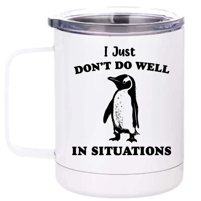 I Just Dont Do Well In Situations Funny Penguin Front & Back 12oz Stainless Steel Tumbler Cup